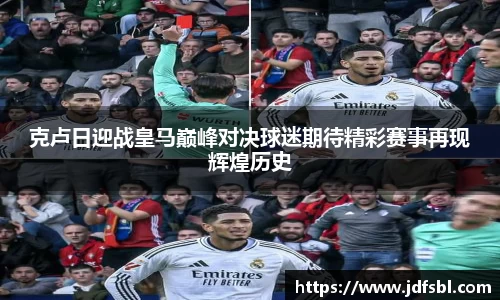克卢日迎战皇马巅峰对决球迷期待精彩赛事再现辉煌历史